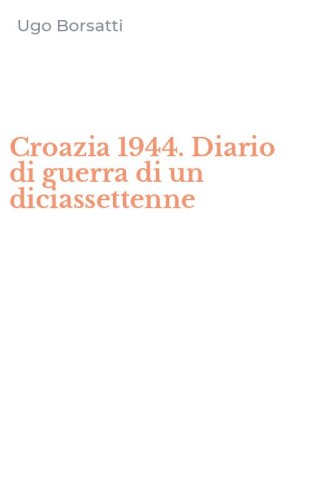 Croazia 1944. Diario di guerra di un diciassettenne