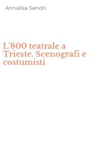 L'800 teatrale a Trieste. Scenografi e costumisti