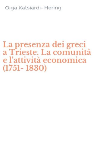La presenza dei greci a Trieste. La comunit&agrave; e l'attivit&agrave; economica (1751-1830)