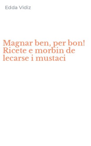 Magnar ben, per bon! Ricete e morbin de lecarse i mustaci