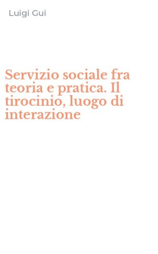 Servizio sociale fra teoria e pratica. Il tirocinio, luogo di interazione