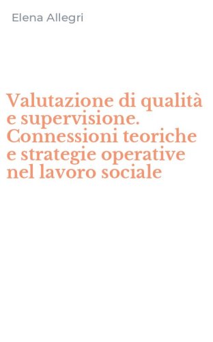 Valutazione di qualit&agrave; e supervisione. Connessioni teoriche e strategie operative nel lavoro sociale