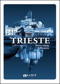 Trieste. Breve storia della citt&agrave;
