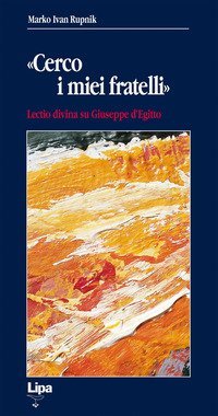 &laquo;Cerco i miei fratelli&raquo;. Lectio divina su Giuseppe d'Egitto