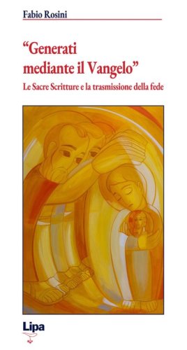 &laquo;Generati mediante il Vangelo&raquo;. Le Sacre Scritture e la trasmissione della fede