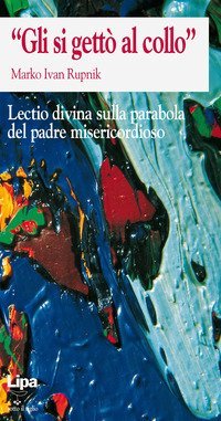 &laquo;Gli si gett&ograve; al collo&raquo;. Lectio divina