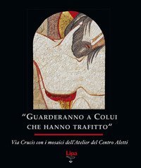 &laquo;Guarderanno a colui che hanno trafitto&raquo;. Via Crucis con i mosaici
