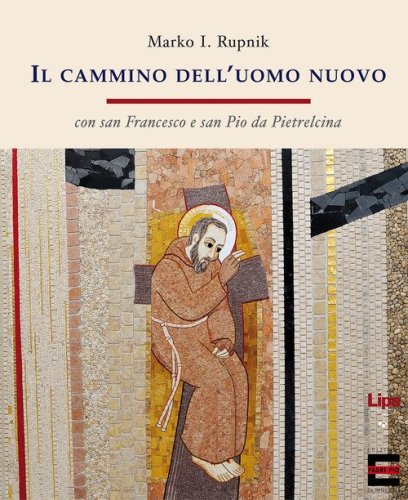 Il cammino dell'uomo nuovo. &laquo;Con san Francesco e san Pio da Pietrelcina&raquo;
