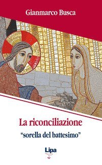 La riconciliazione &laquo;sorella del battesimo&raquo;. Come vivi tornati dai morti
