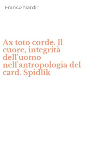 Ax toto corde. Il cuore, integrità dell'uomo nell'antropologia del card. Spidlik