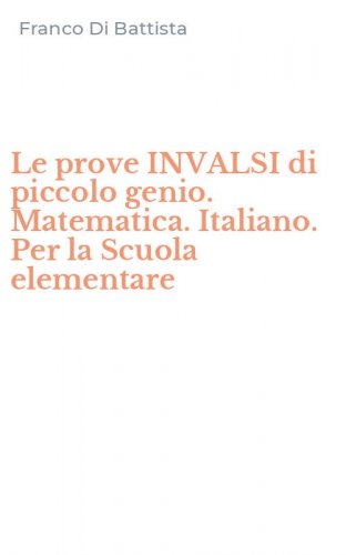 Le prove INVALSI di piccolo genio. Matematica. Italiano. Per la Scuola elementare