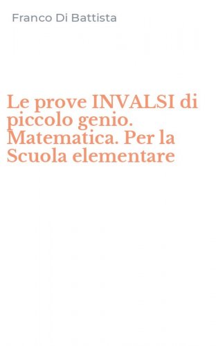 Le prove INVALSI di piccolo genio. Matematica. Per la Scuola elementare