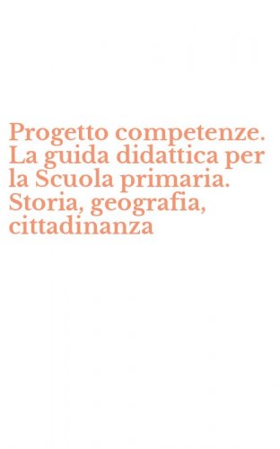 Progetto competenze. La guida didattica per la Scuola primaria. Storia, geografia, cittadinanza