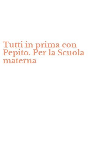 Tutti in prima con Pepito. Per la Scuola materna