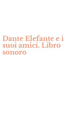 Dante Elefante e i suoi amici. Libro sonoro