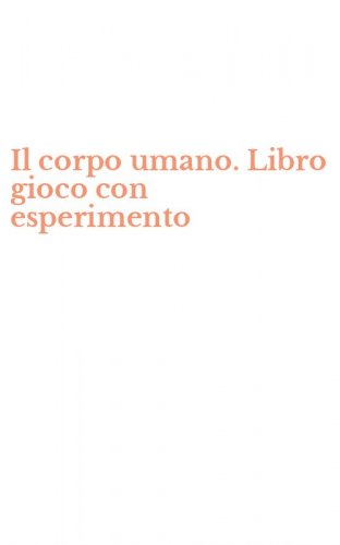Il corpo umano. Libro gioco con esperimento