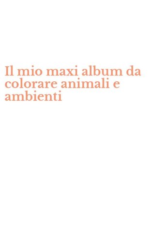 Il mio maxi album da colorare animali e ambienti