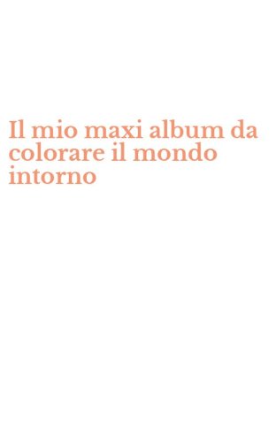 Il mio maxi album da colorare il mondo intorno