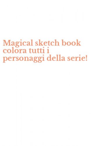 Magical sketch book colora tutti i personaggi della serie!