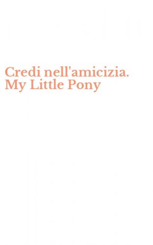 Credi nell'amicizia. My Little Pony