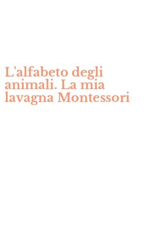 L'alfabeto degli animali. La mia lavagna Montessori