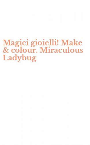 Magici gioielli! Make & colour. Miraculous Ladybug