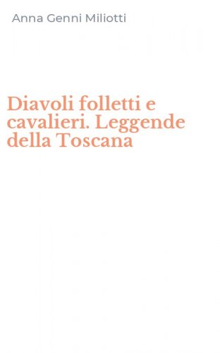 Diavoli folletti e cavalieri. Leggende della Toscana