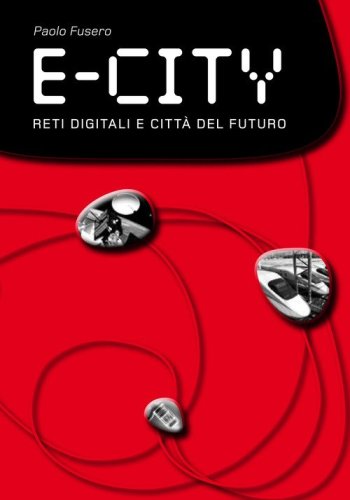 E-city. Reti digitali e citt&agrave; del futuro