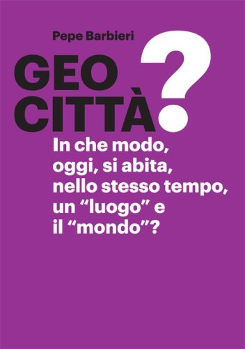 Geocitt&agrave;? In che modo, oggi, si abita, nello stesso tempo, un &laquo;luogo&raquo; e il &laquo;mondo&raquo;?