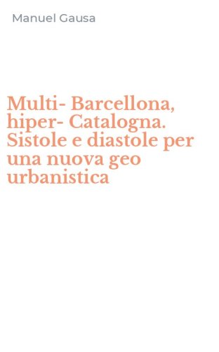 Multi-Barcellona, hiper-Catalogna. Sistole e diastole per una nuova geo urbanistica
