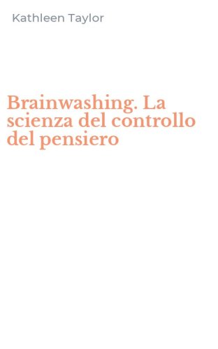 Brainwashing. La scienza del controllo del pensiero