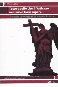 Tutto quello che il Vaticano non vuole sapere. Le bugie. Le cospirazioni. Le rivelazioni. La verit&agrave;