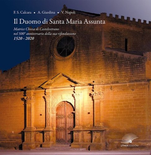 Il Duomo di Santa Maria Assunta. Matrice Chiesa di Castelvetrano nel 500&deg; anniversario della sua rifondazione - 1520-2020