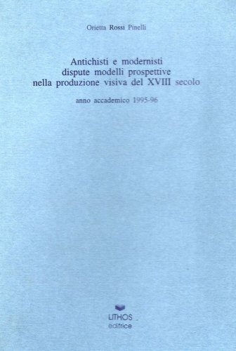 Antichisti e modernisti. Dispute, modelli, prospettive nella produzione visiva del XVIII secolo