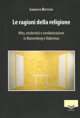 Le ragioni della religione. Mito, modernit&agrave; e secolarizzazione in Blumenberg e Habermas