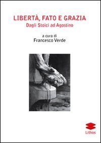 Libert&agrave;, fato e grazia. Dagli Stoici ad Agostino