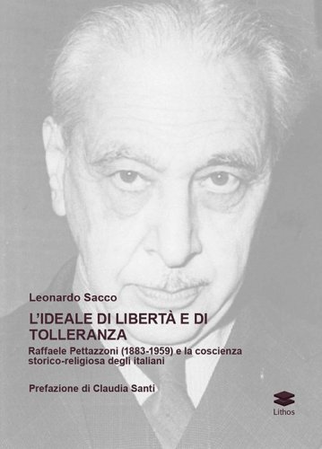 L'ideale di libert&agrave; e di tolleranza. Raffaele Pettazzoni (1883-1959) e la coscienza storico-religiosa degli italiani