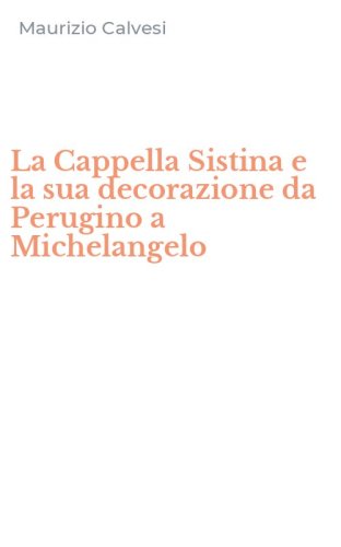 La Cappella Sistina e la sua decorazione da Perugino a Michelangelo