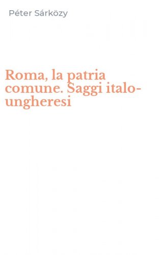 Roma, la patria comune. Saggi italo-ungheresi
