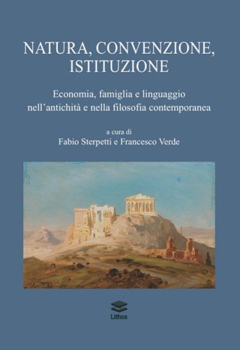 Natura, convenzione, istituzione. Economia, famiglia e linguaggio nell'antichit&agrave; e nella filosofia contemporanea