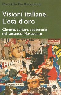 Visioni italiane. L'et&agrave; d'oro. Cinema, cultura, spettacolo nel secondo Novecento