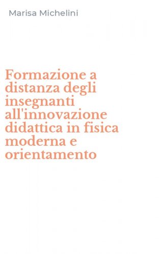 Formazione a distanza degli insegnanti all'innovazione didattica in fisica moderna e orientamento