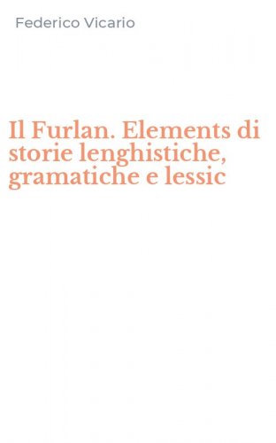 Il Furlan. Elements di storie lenghistiche, gramatiche e lessic