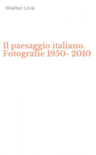 Il paesaggio italiano. Fotografie 1950-2010
