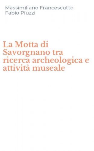 La Motta di Savorgnano tra ricerca archeologica e attivit&agrave; museale