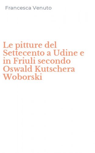 Le pitture del Settecento a Udine e in Friuli secondo Oswald Kutschera Woborski