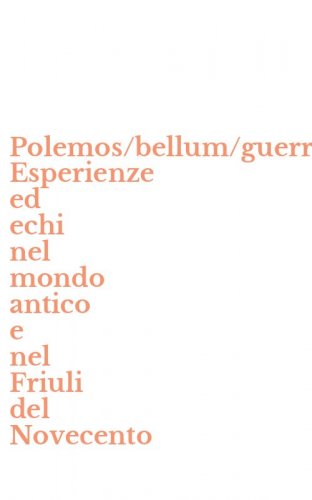 Polemos/bellum/guerra. Esperienze ed echi nel mondo antico e nel Friuli del Novecento