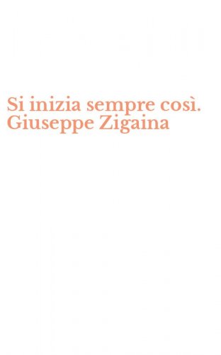 Si inizia sempre cos&igrave;. Giuseppe Zigaina