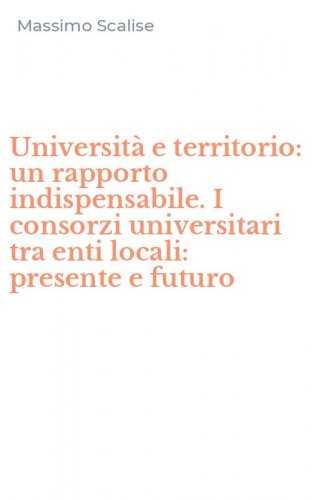 Universit&agrave; e territorio: un rapporto indispensabile. I consorzi universitari tra enti locali: presente e futuro