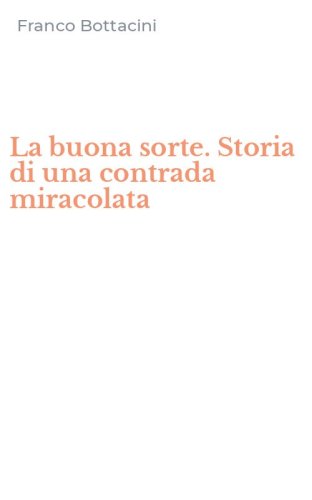 La buona sorte. Storia di una contrada miracolata